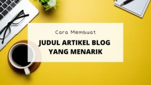 cara membuat judul artikel blog yang menarik