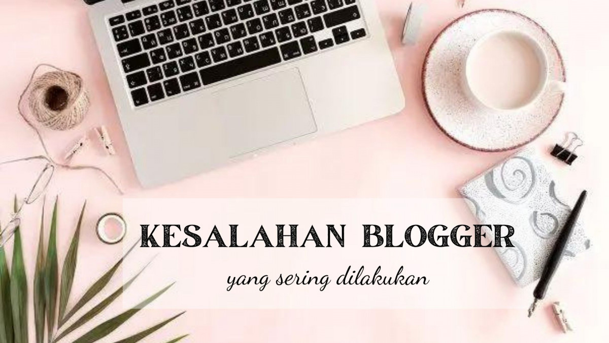 kesalahan blogger yang sering dilakukan