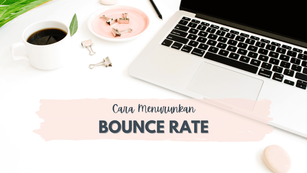 Cara Menurunkan Bounce Rate: 9 Tips Agar Pengunjung Website Betah