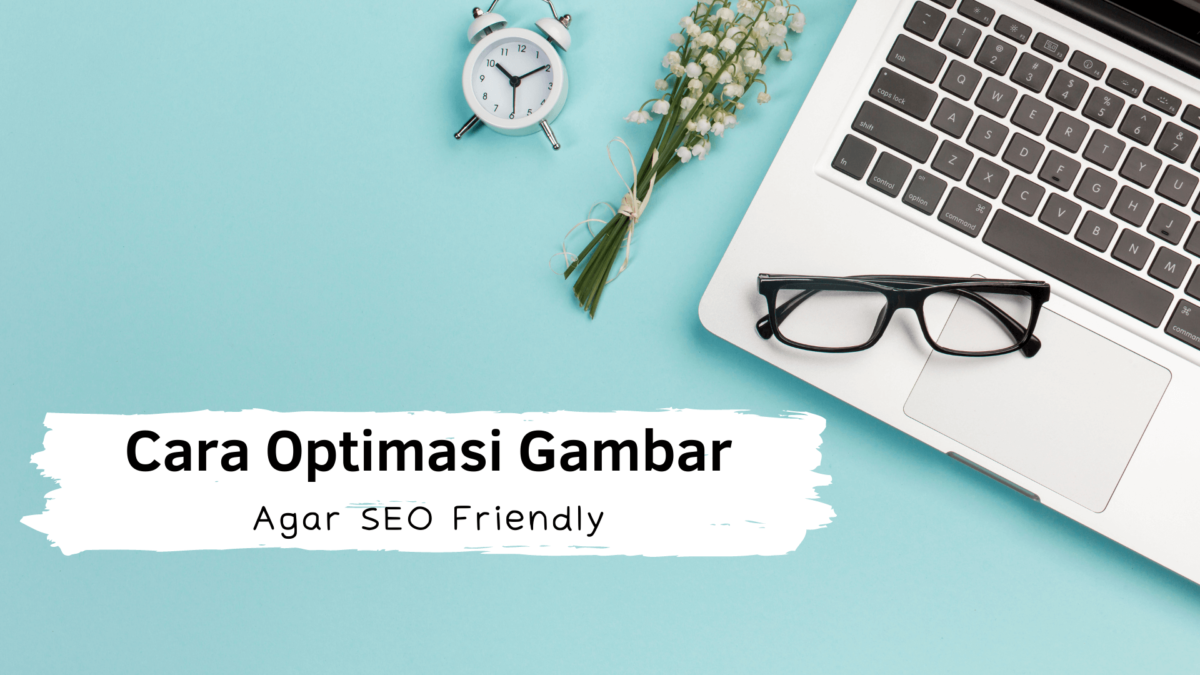 7 Cara Optimasi Gambar Blog Agar SEO Friendly