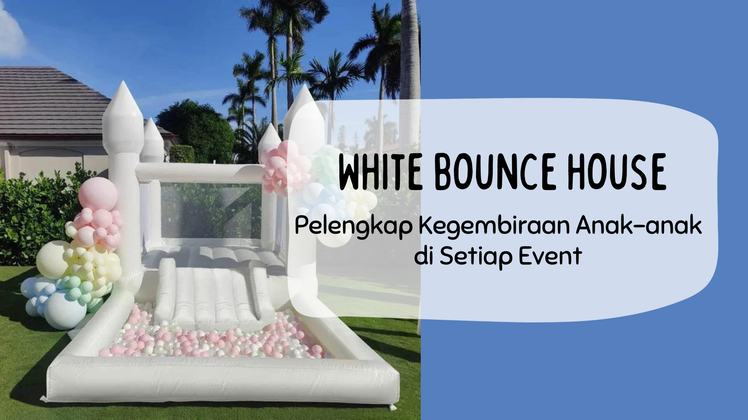 White Bounce House, Pelengkap Kegembiraan Anak-anak di Setiap Event